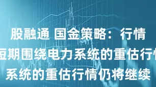 股融通 国金策略：行情延续切换 短期围绕电力系统的重估行情仍将继续